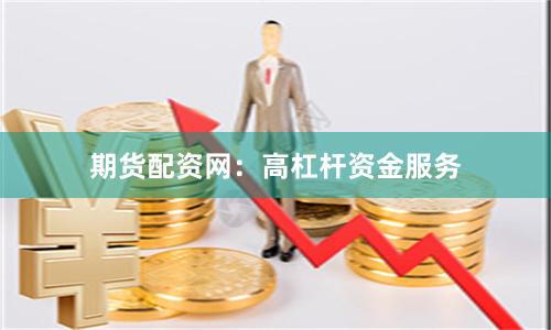 期货配资网：高杠杆资金服务