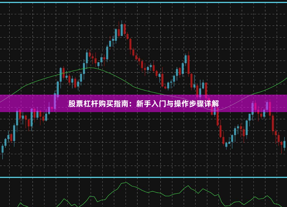 股票杠杆购买指南：新手入门与操作步骤详解