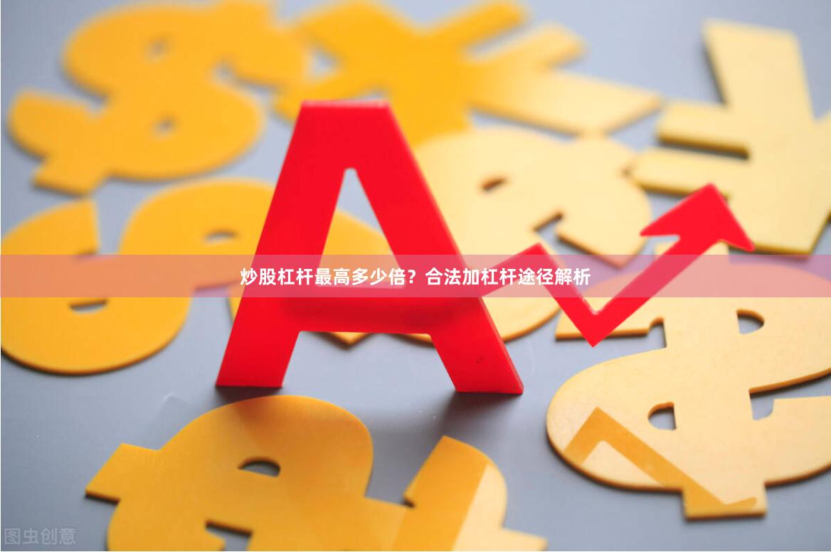 炒股杠杆最高多少倍？合法加杠杆途径解析