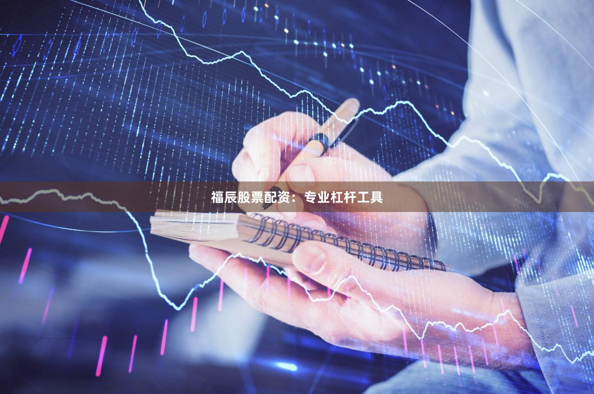 福辰股票配资:专业杠杆工具