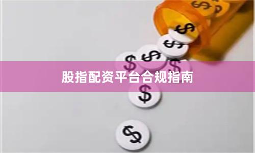 股指配资平台合规指南