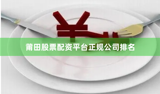 莆田股票配资平台正规公司排名